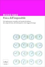 Fisica dell'impossibile. Un'esplorazione scientifica nel mondo dei phaser, dei campi di forza, del teletrasporto e dei viaggi nel tempo