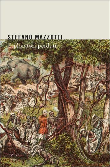 Esploratori perduti. Storie dimenticate di naturalisti italiani di fine Ottocento - Stefano Mazzotti - ebook