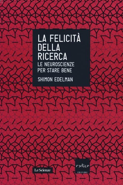 La felicità della ricerca. Le neuroscienze per stare bene - Shimon Edelman - copertina