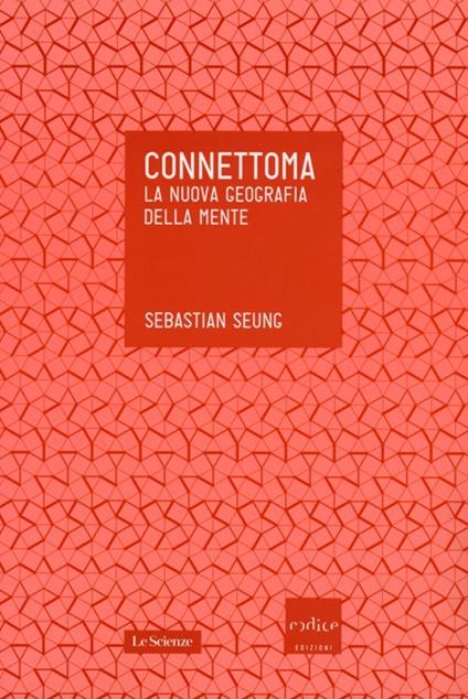 Connettoma. La nuova geografia della mente - Sebastian Seung - copertina