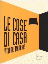 Le cose di casa. Ediz. illustrata - Vittorio Marchis - copertina