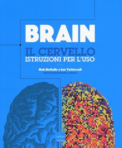 Brain. Il cervello. Istruzioni per l'uso - Rob DeSalle,Ian Tattersall - copertina