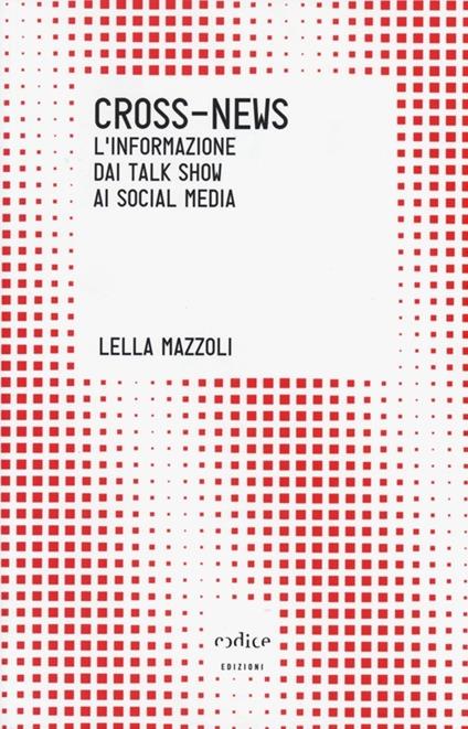 Cross-news. L'informazione dai talk show ai social media - Lella Mazzoli - copertina