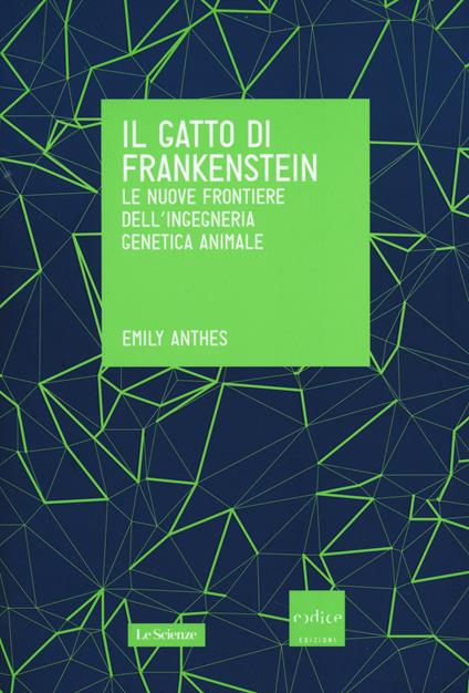 Il gatto di Frankenstein. Le nuove frontiere dell'ingegneria genetica animale - Emily Anthes - copertina