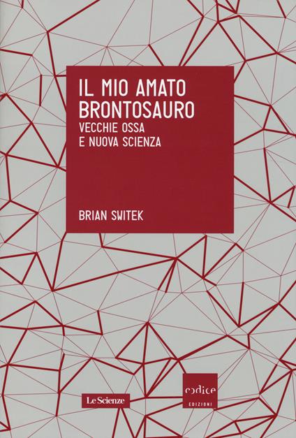 Il mio amato brontosauro. Vecchie ossa e nuova scienza - Brian Switek - copertina