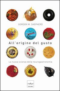 All'origine del gusto. La nuova scienza della neurogastronomia - Gordon M. Shepherd - copertina