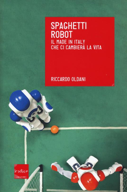 Spaghetti robot. Il made in Italy che ci cambierà la vita - Riccardo Oldani - copertina