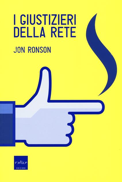 I giustizieri della rete. La pubblica umiliazione ai tempi di Internet - Jon Ronson - copertina