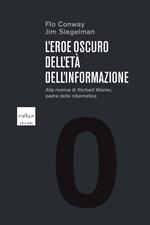 L' eroe oscuro dell'età dell'informazione. Alla ricerca di Norbert Wiener, il padre della cibernetica