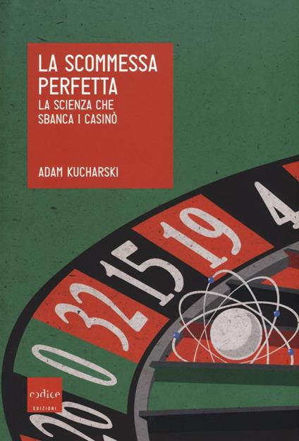 La scommessa perfetta. La scienza che sbanca i casinò - Adam Kucharski - copertina