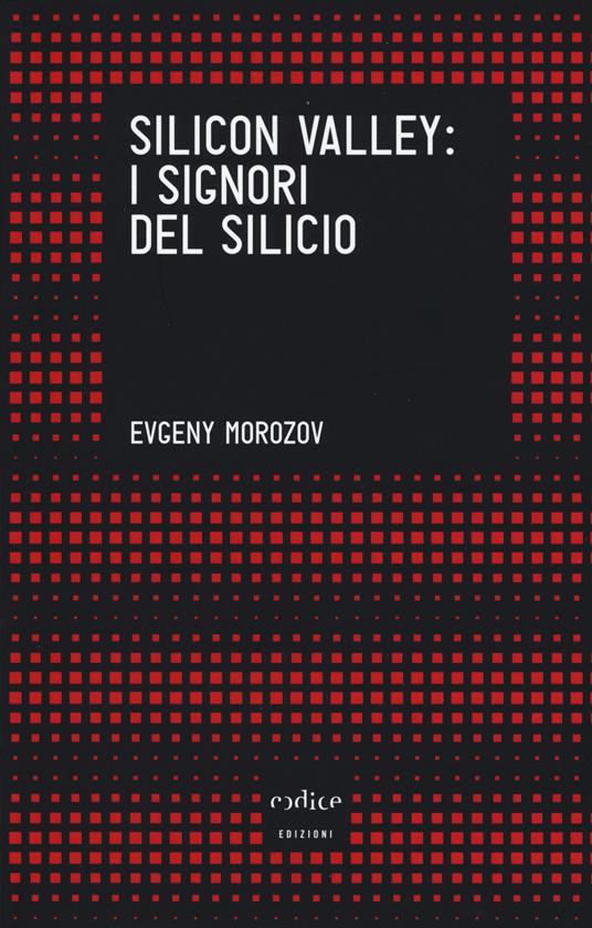 Silicon Valley: i signori del silicio - Evgeny Morozov - copertina