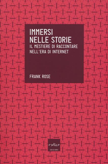 Immersi nelle storie. Il mestiere di raccontare nell'era di internet - Frank Rose - copertina