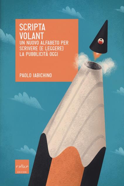 Scripta volant. Un nuovo alfabeto per scrivere (e leggere) la pubblicità oggi - Paolo Iabichino - copertina