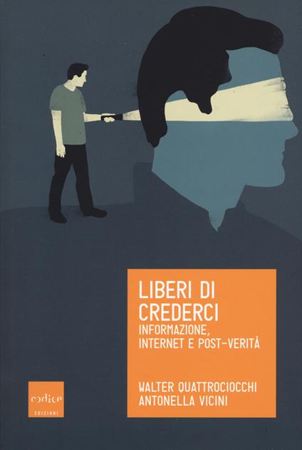 Liberi di crederci. Informazione, internet e post-verità - Walter Quattrociocchi,Antonella Vicini - copertina