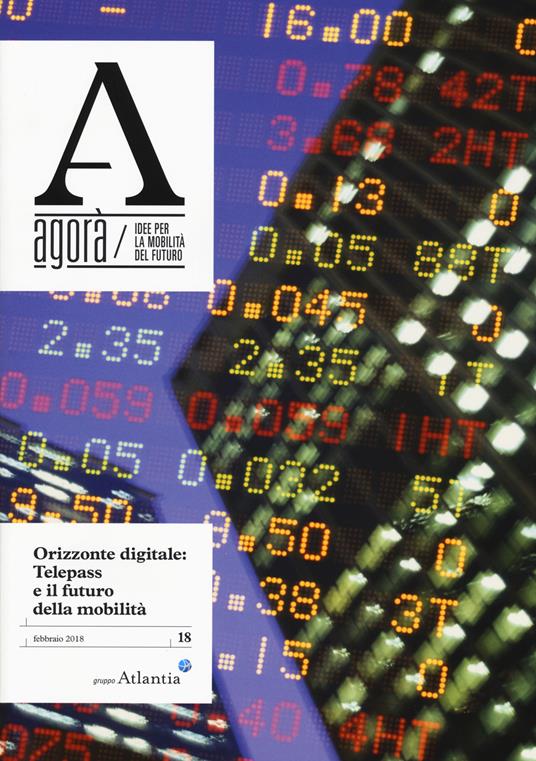 Agorà. Idee per la mobilità del futuro (2018). Vol. 18: Orizzonte digitale: Telepass e il futuro della mobilità. - copertina