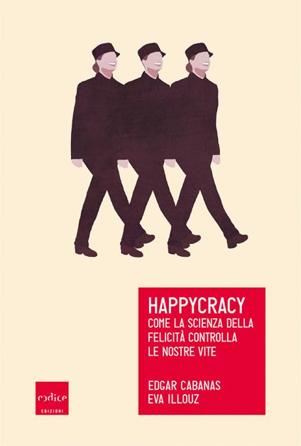 Happycracy. Come la scienza della felicità controlla le nostre vite - Edgar Cabanas,Eva Illouz - copertina
