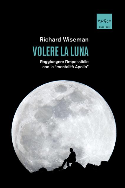 Volere la Luna. Raggiungere l'impossibile con la «mentalità Apollo» - Richard Wiseman,Susanna Bourlot - ebook