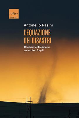 L' equazione dei disastri. Cambiamenti climatici su territori fragili - Antonello Pasini - copertina