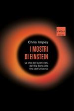 I mostri di Einstein. La vita dei buchi neri, dal Big Bang alla fine dell'universo