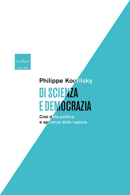 Di scienza e democrazia. Crisi della politica e speranza della ragione - Philippe Kourilsky,Chiara Perona - ebook
