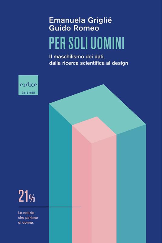 Per soli uomini. Il maschilismo dei dati, dalla ricerca scientifica al design - Griglié Emanuela,Guido Romeo - copertina