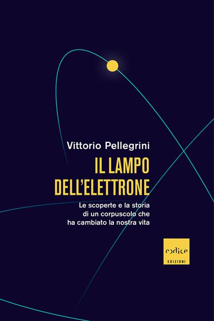 Il lampo dell'elettrone. Le scoperte e la storia di un corpuscolo che ha cambiato la nostra vita - Pellegrini,Vittorio - copertina