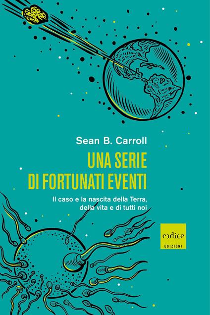 Una serie di fortunati eventi. Il caso e la nascita della Terra, della vita e di tutti noi - Sean B. Carroll - copertina