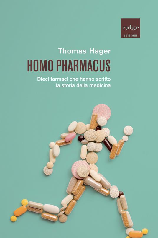 Homo pharmacus. Dieci farmaci che hanno scritto la storia della medicina - Thomas Hager,Cristina Spinoglio - ebook