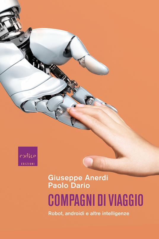 Compagni di viaggio. Robot, androidi e altre intelligenze - Giuseppe Anerdi,Paolo Dario - copertina