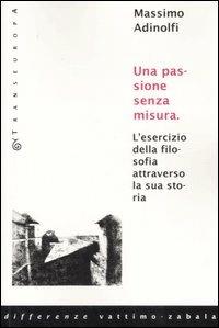 Una passione senza misura. L'esercizio della filosofia attraverso la sua storia - Massimo Adinolfi - copertina