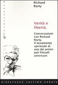 Verità e libertà. Conversazioni con Richard Rorty. Il testamento spirituale di uno tra i più importanti filosofi americani - Richard Rorty - copertina