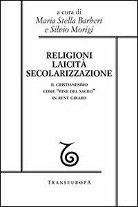 Religioni, laicità, secolarizzazione. Il cristianesimo come «fine del sacro» in René Girard - copertina