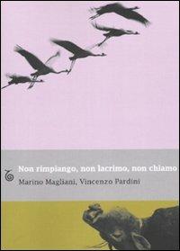 Non rimpiango, non lacrimo, non chiamo - Marino Magliani,Vincenzo Pardini - copertina
