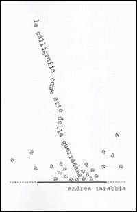 La calligrafia come arte della guerra - Andrea Tarabbia - copertina