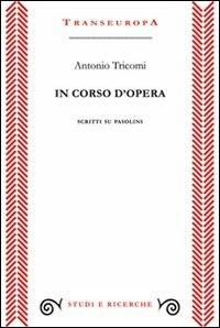 In corso d'opera. Scritti su Pasolini - Antonio Tricomi - copertina