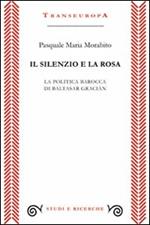 Il silenzio e la rosa. La politica barocca di Baltasar Gracián