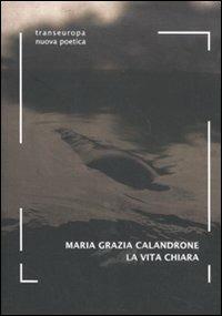 La vita chiara - Maria Grazia Calandrone - copertina