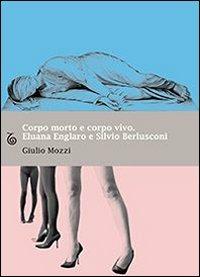 Corpo morto e corpo vivo. Eluana Englaro e Silvio Berlusconi - Giulio Mozzi - ebook