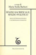 Spazio sacrificale, spazio politico. Saggi di teologia politica e antropologia fondativa