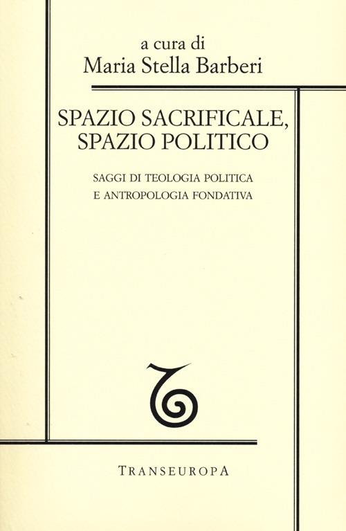 Spazio sacrificale, spazio politico. Saggi di teologia politica e antropologia fondativa - copertina