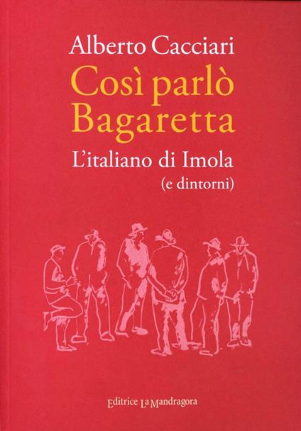 Così parlò Bagaretta. L'italiano di Imola (e dintorni) - Alberto Cacciari - copertina