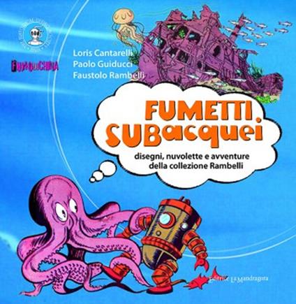 Fumetti subacquei. Disegni, nuvolette e avventure della collezione Rambelli. Ediz. illustrata - Loris Cantarelli,Paolo Guiducci,Faustolo Rambelli - copertina