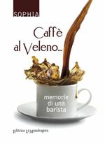 Caffè al veleno... Memorie di una barista