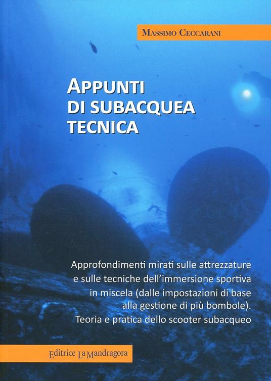Appunti di subcquea tecnica. Approfondimenti mirati sulle attrezzature e sulle tecniche dell'immersione sportiva in miscela - Massimo Ceccarani - copertina