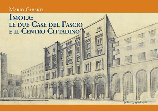 Imola: le due Case del Fascio e il centro cittadino - Mario Giberti - copertina