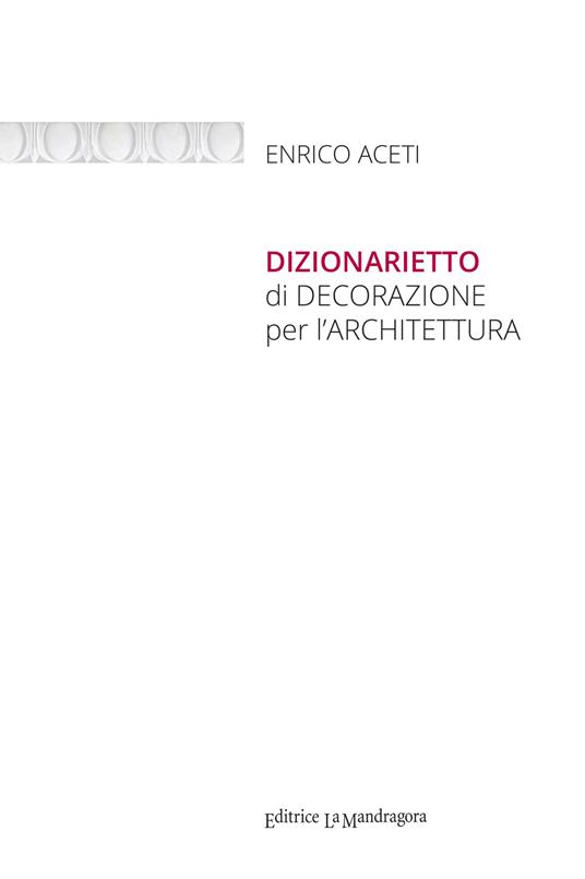 Dizionarietto di decorazione per l'architettura. Ediz. integrale - Enrico Aceti - copertina