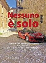 Nessuno è solo. Dal dramma del terremoto a Camerino alla ripartenza una storia di rinascita imprenditoriale sotto il segno della solidarietà. Ediz. integrale