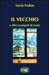 Il vecchio e altri scampoli di malia - Lucio Fedon - copertina