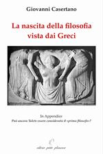 La nascita della filosofia vista dai greci. Appendice: può ancora Talete essere considerato il «primo filosofo»? Ediz. illustrata