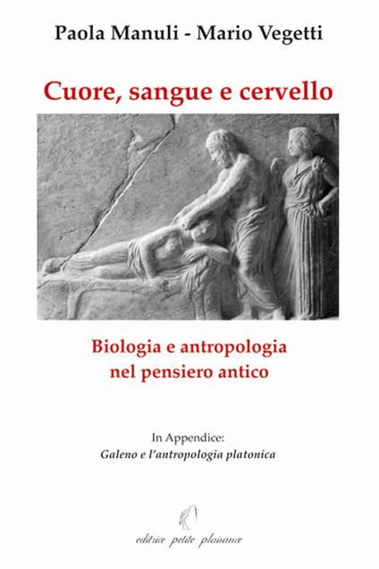 Cuore, sangue e cervello. Biologia e antropologia nel pensiero antico - Paola Manuli,Mario Vegetti - copertina